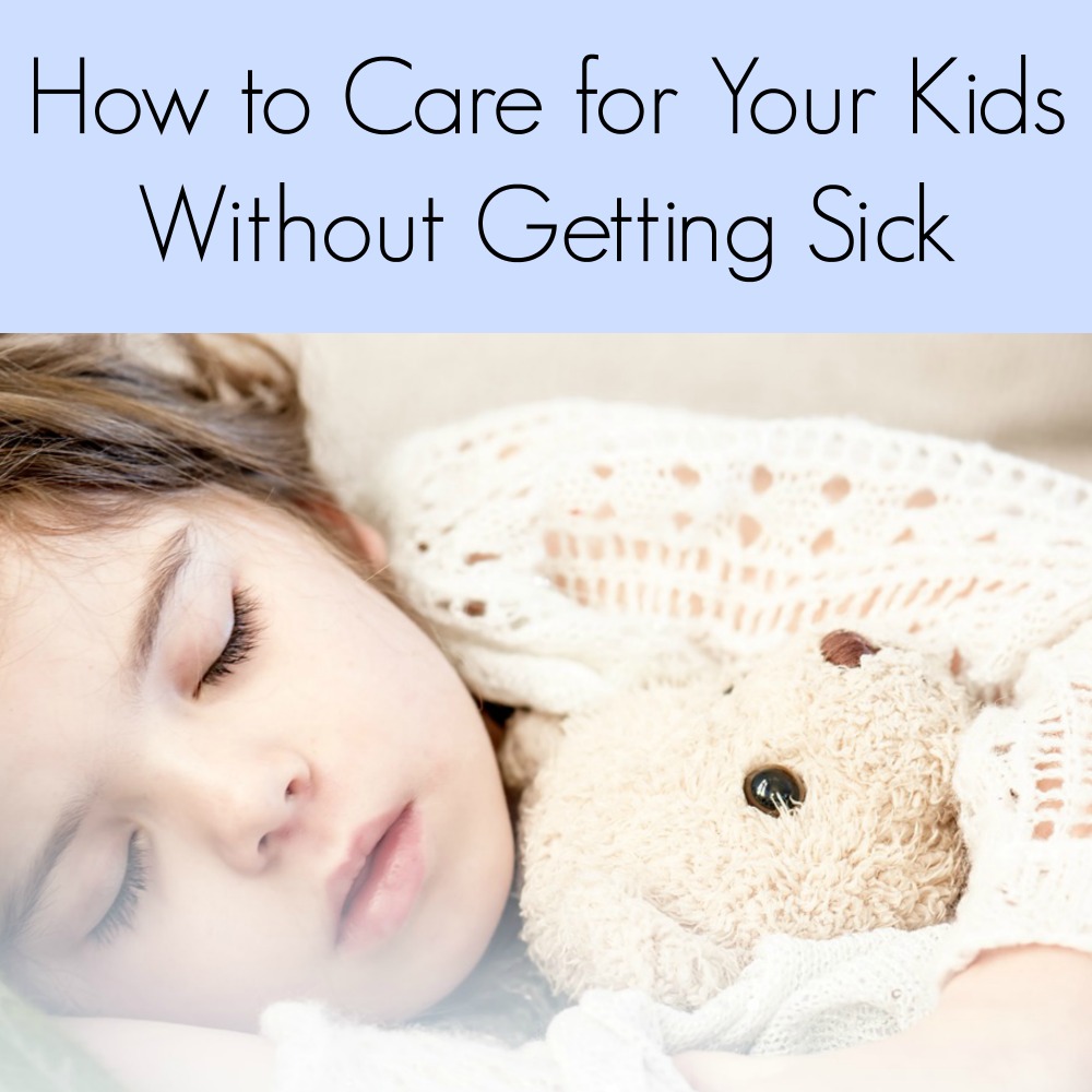 How to Care for Your Kids Without Getting Yourself Sick