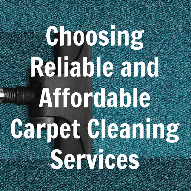 Choosing Reliable and Affordable Carpet Cleaning Services