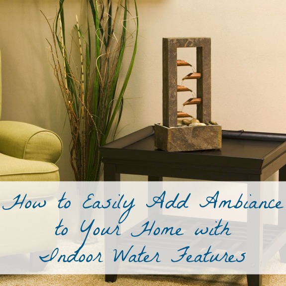How to Easily Add Ambiance to Your Home with Indoor Water Features