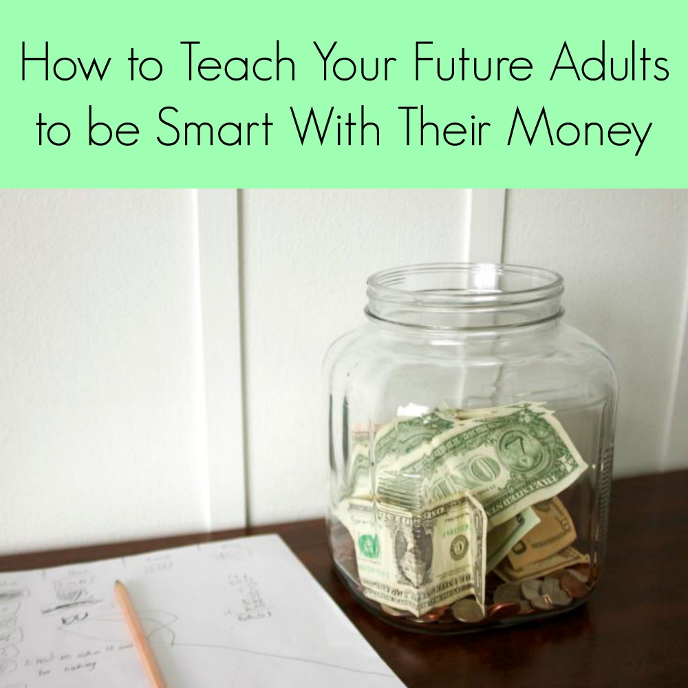 How to Teach Your Future Adults to be Smart With Their Money