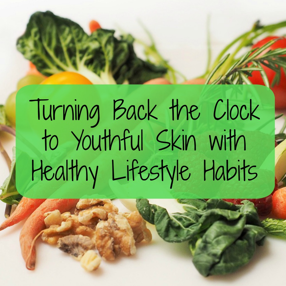 Turning Back the Clock to Youthful Skin with Healthy Lifestyle Habits 