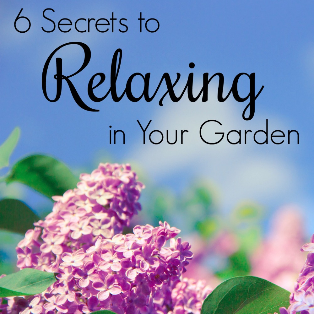 6 Secrets to Relaxing in Your Garden
