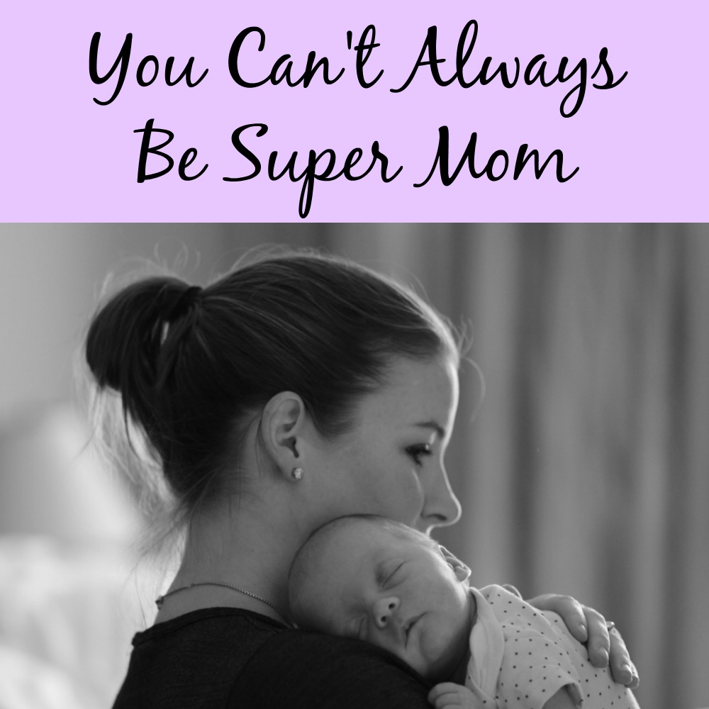 You Can't Always Be Super Mom