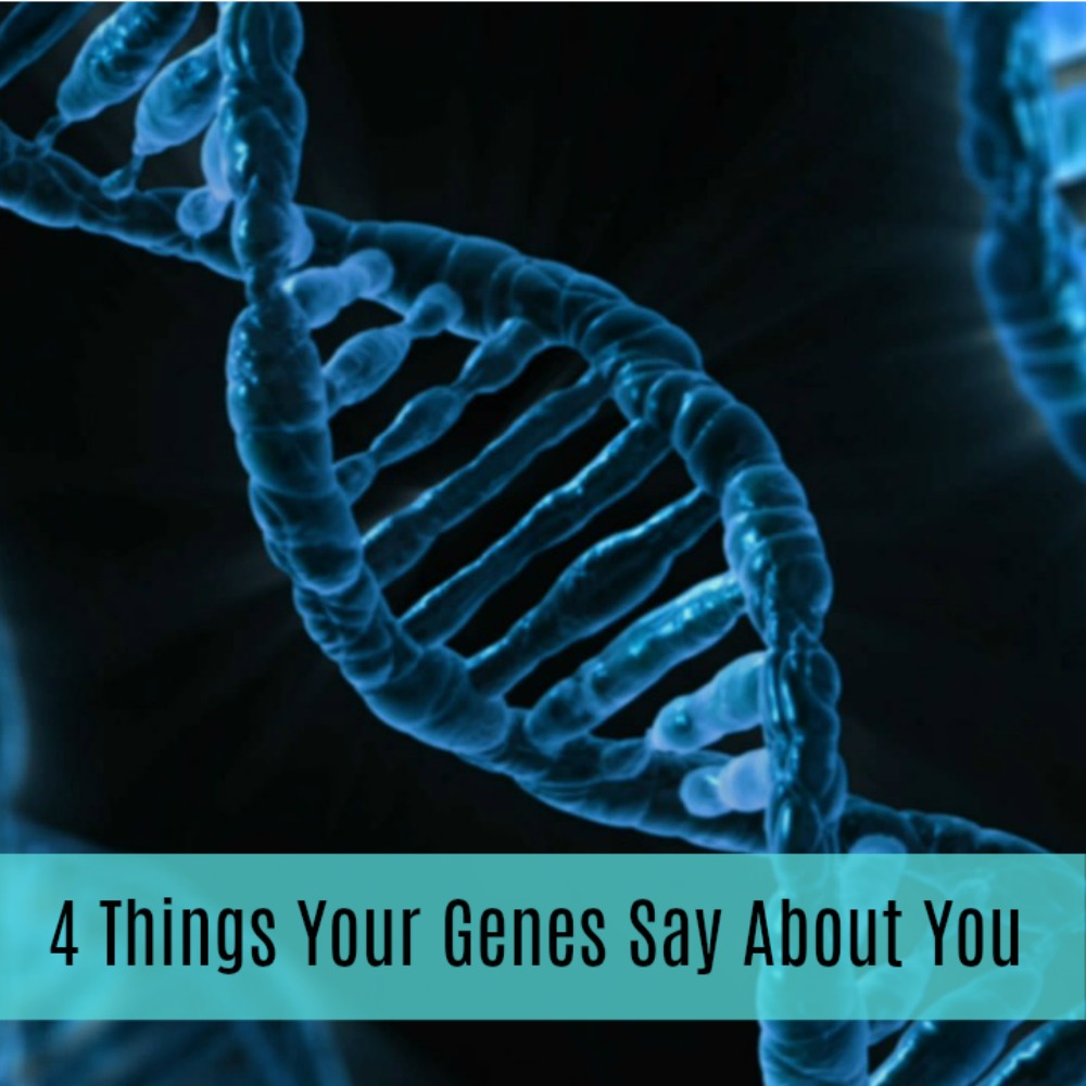 4 Things Your Genes Say About You