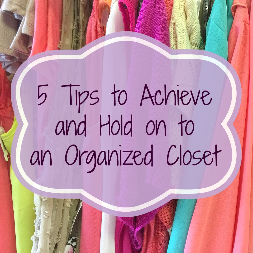 5 Tips to Achieve and Hold on to an Organized Closet