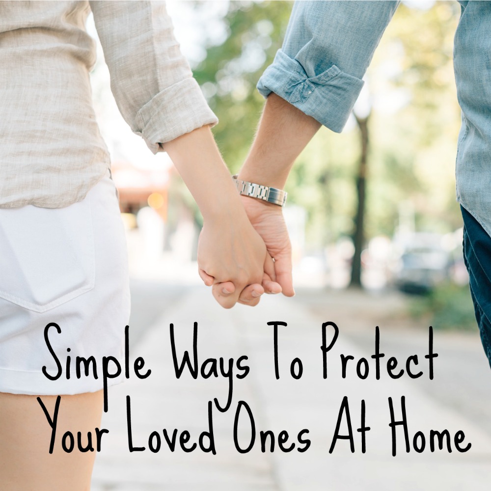 Simple Ways To Protect Your Loved Ones At Home