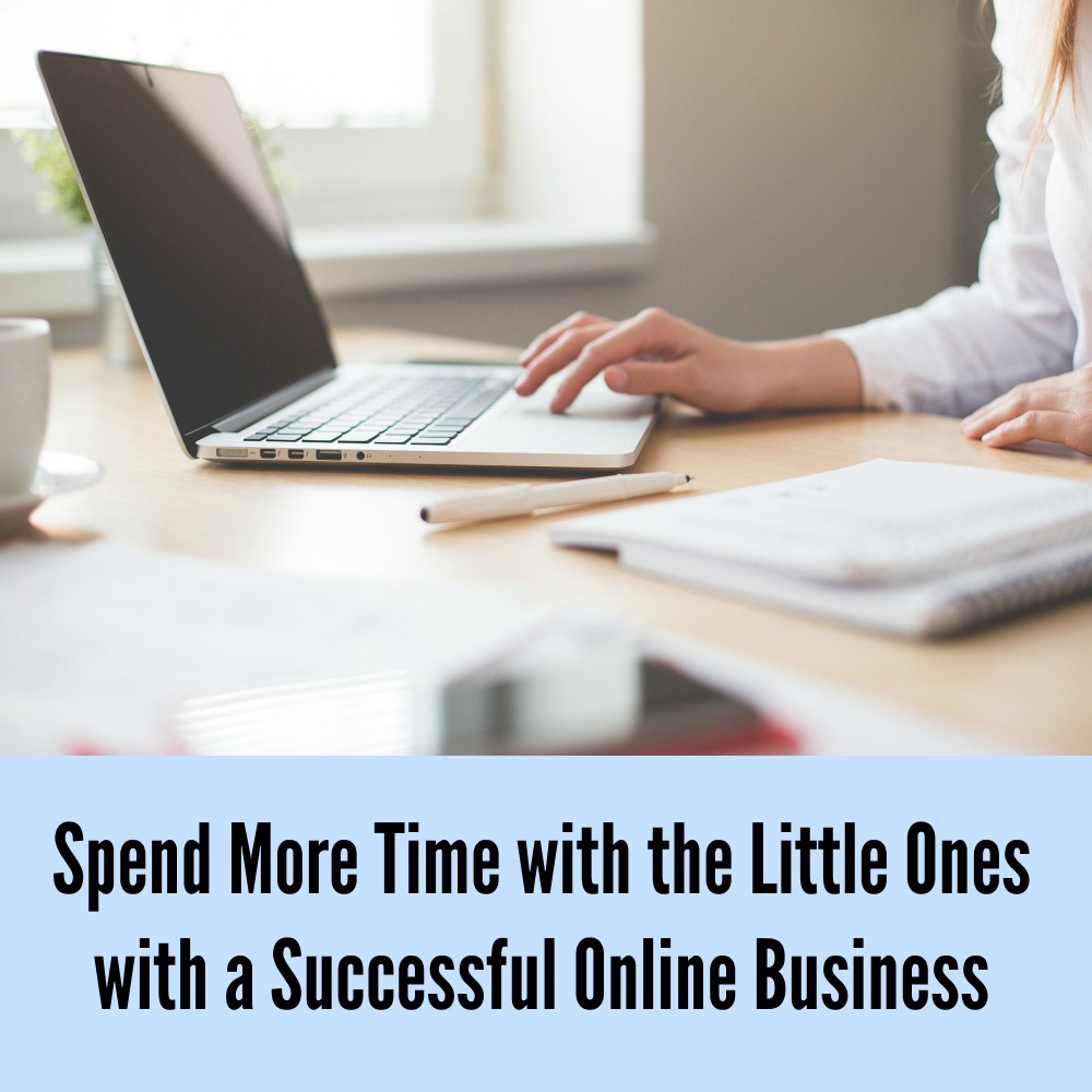 Spend More Time with the Little Ones with a Successful Online Business
