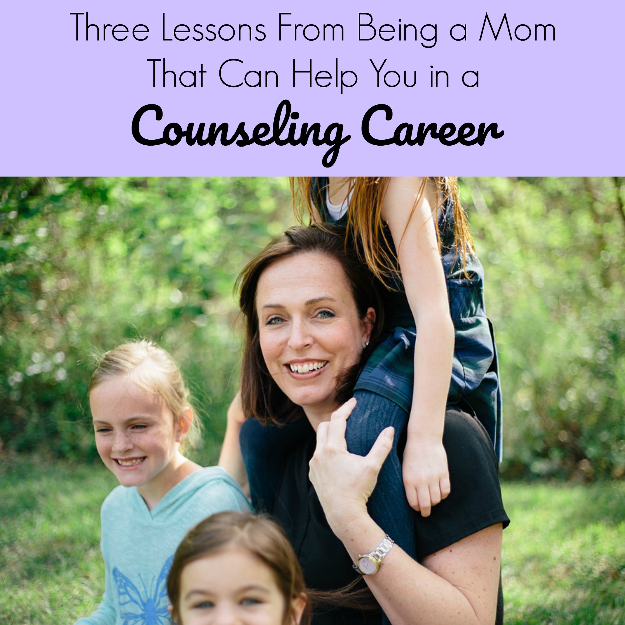 Three Lessons From Being A Mom That Can Help You In A Counseling Career