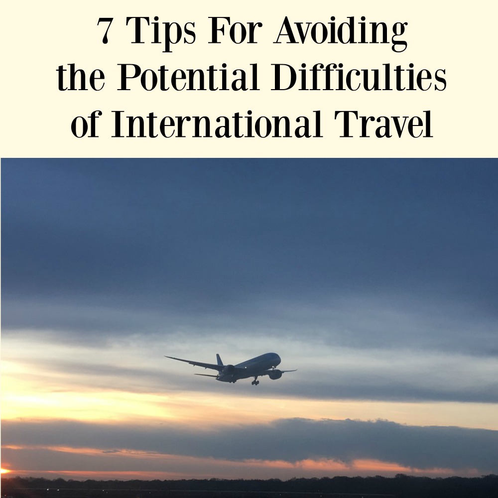 7 Tips For Avoiding the Potential Difficulties of International Travel