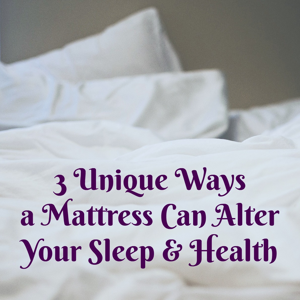 3 Unique Ways a Mattress Can Alter Your Sleep and Health