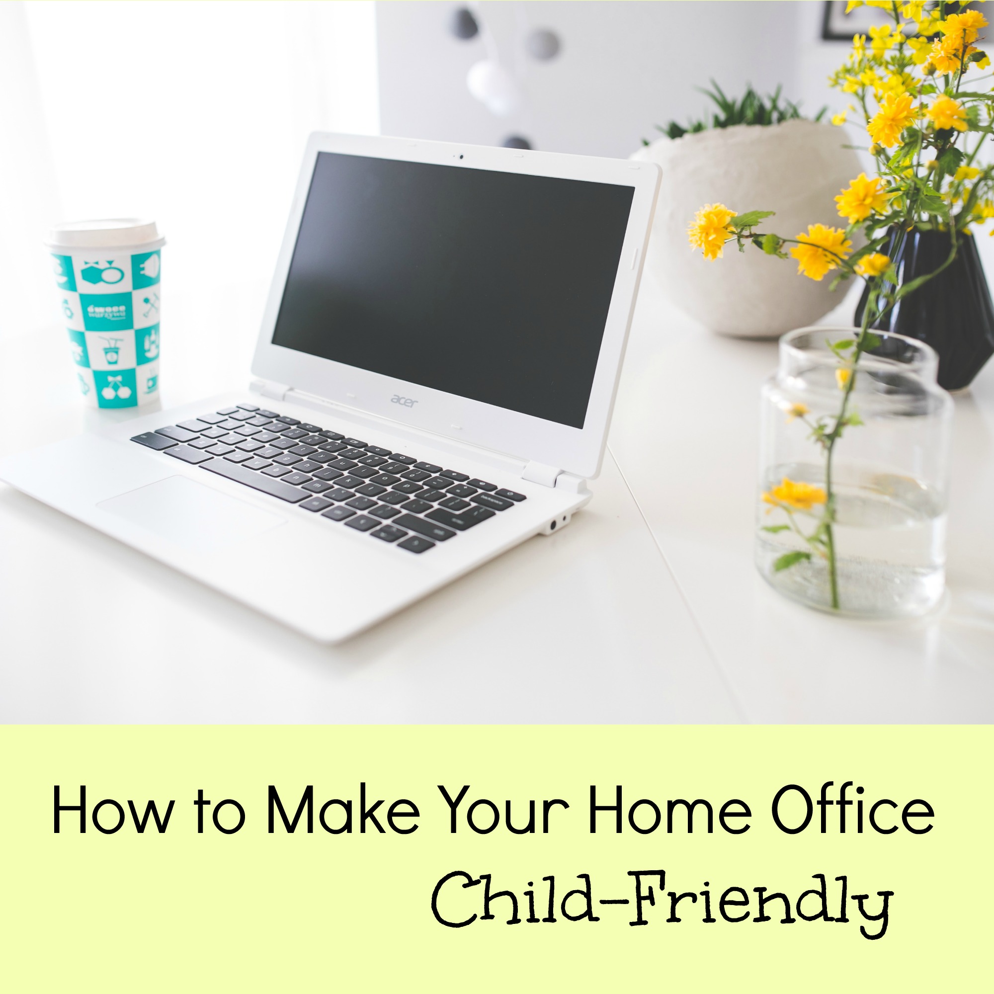 How to Make Your Home Office Child Friendly