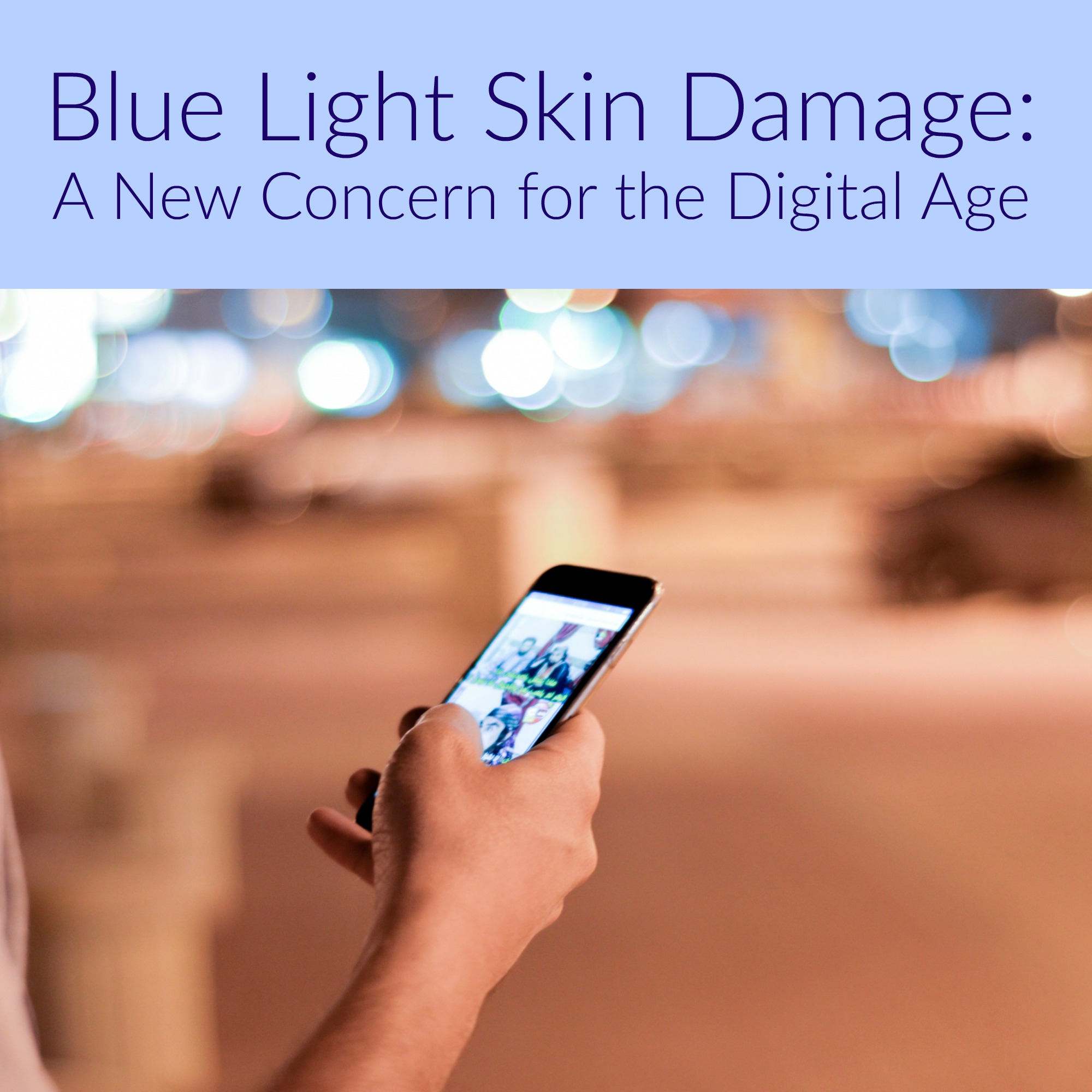 Blue Light Skin Damage - A New Concern for the Digital Age