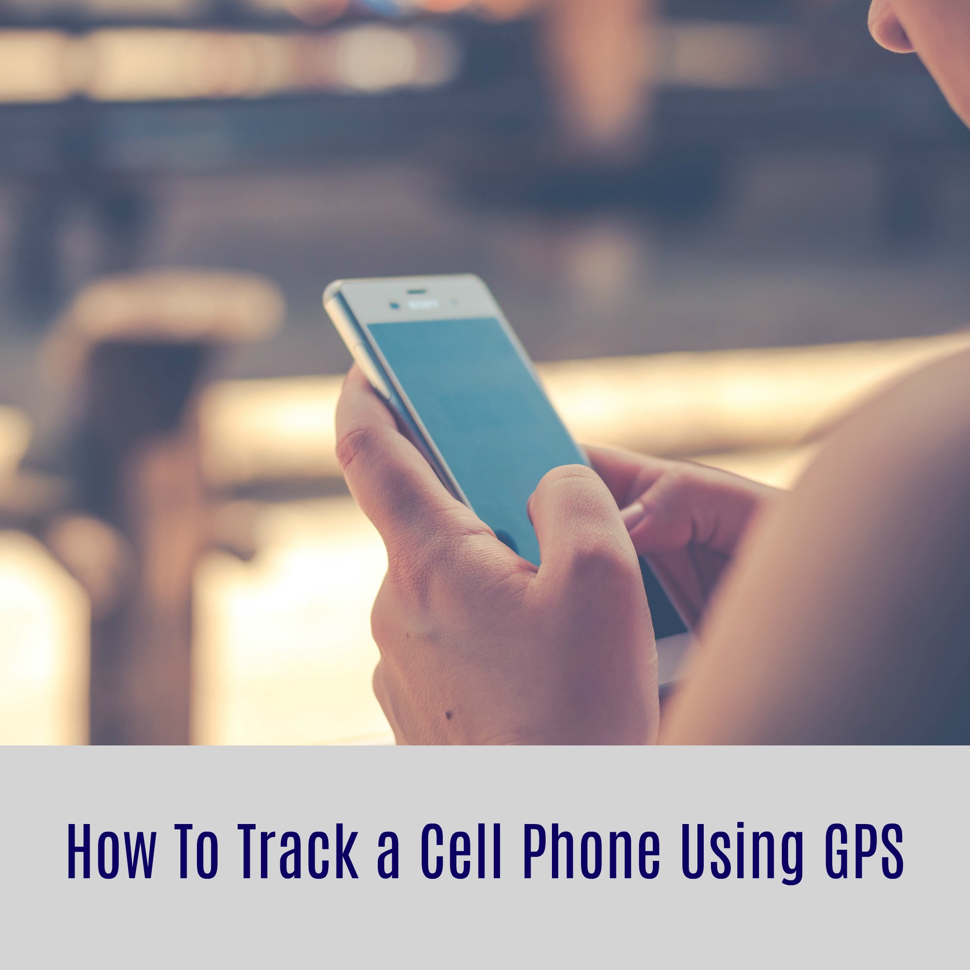 How To Track a Cell Phone Using GPS
