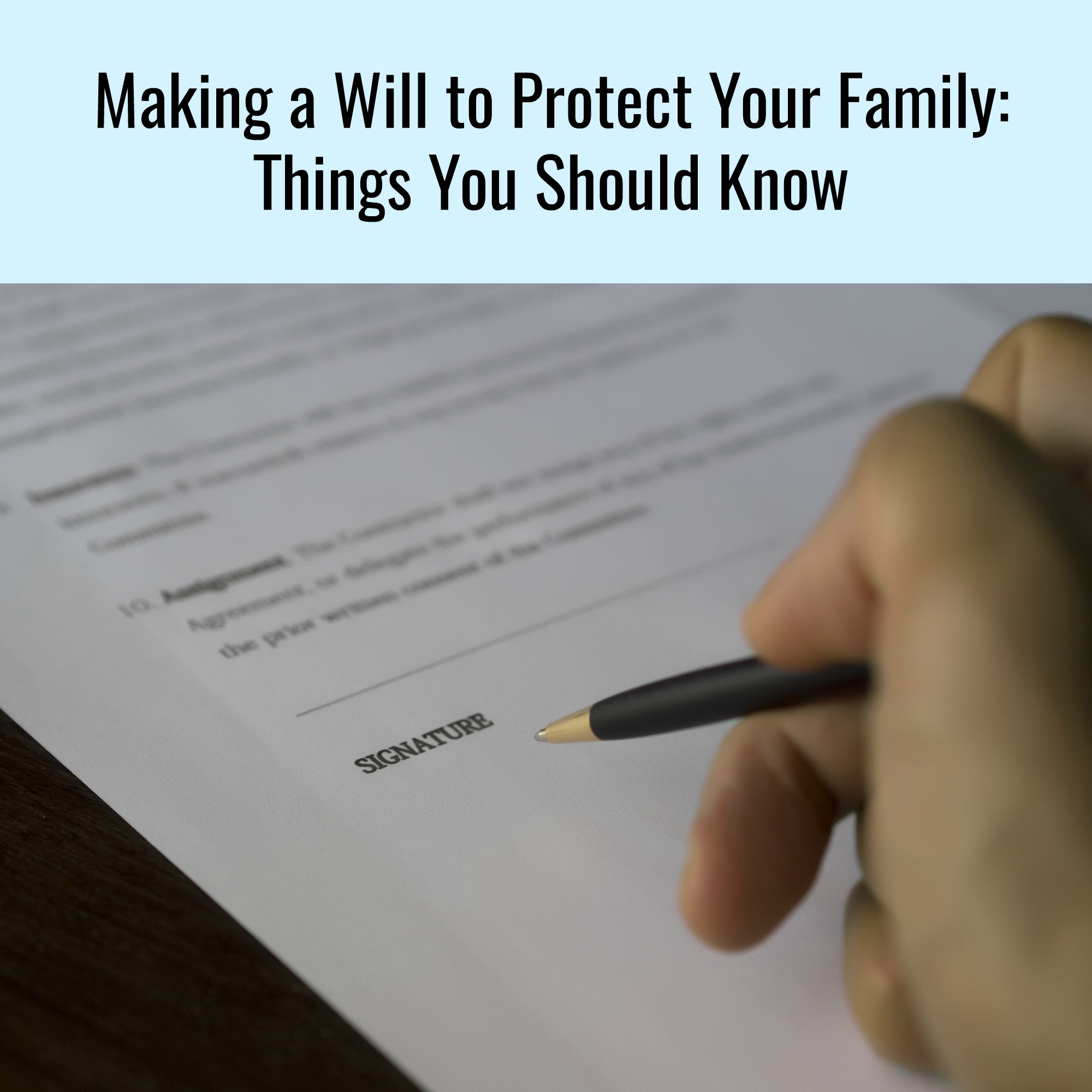 Making a Will to Protect Your Family: Things You Should Know