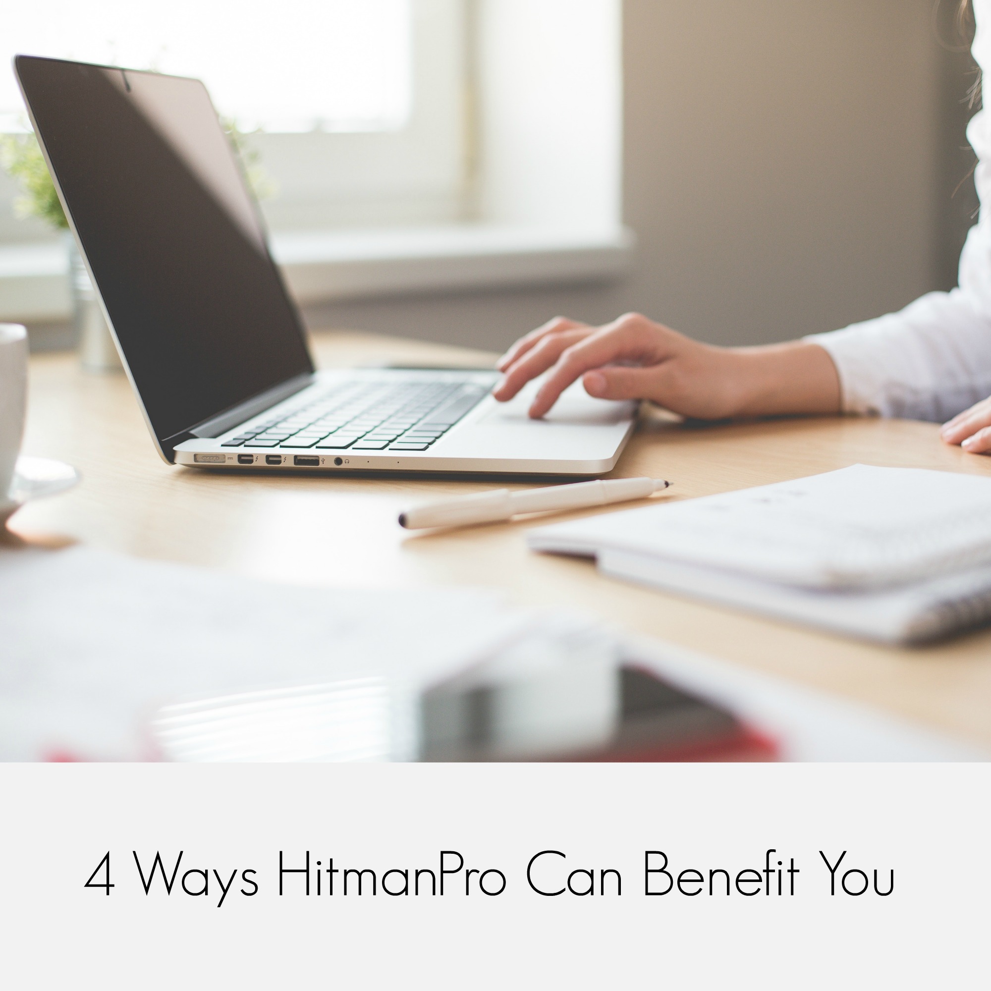4 Ways HitmanPro Can Benefit You