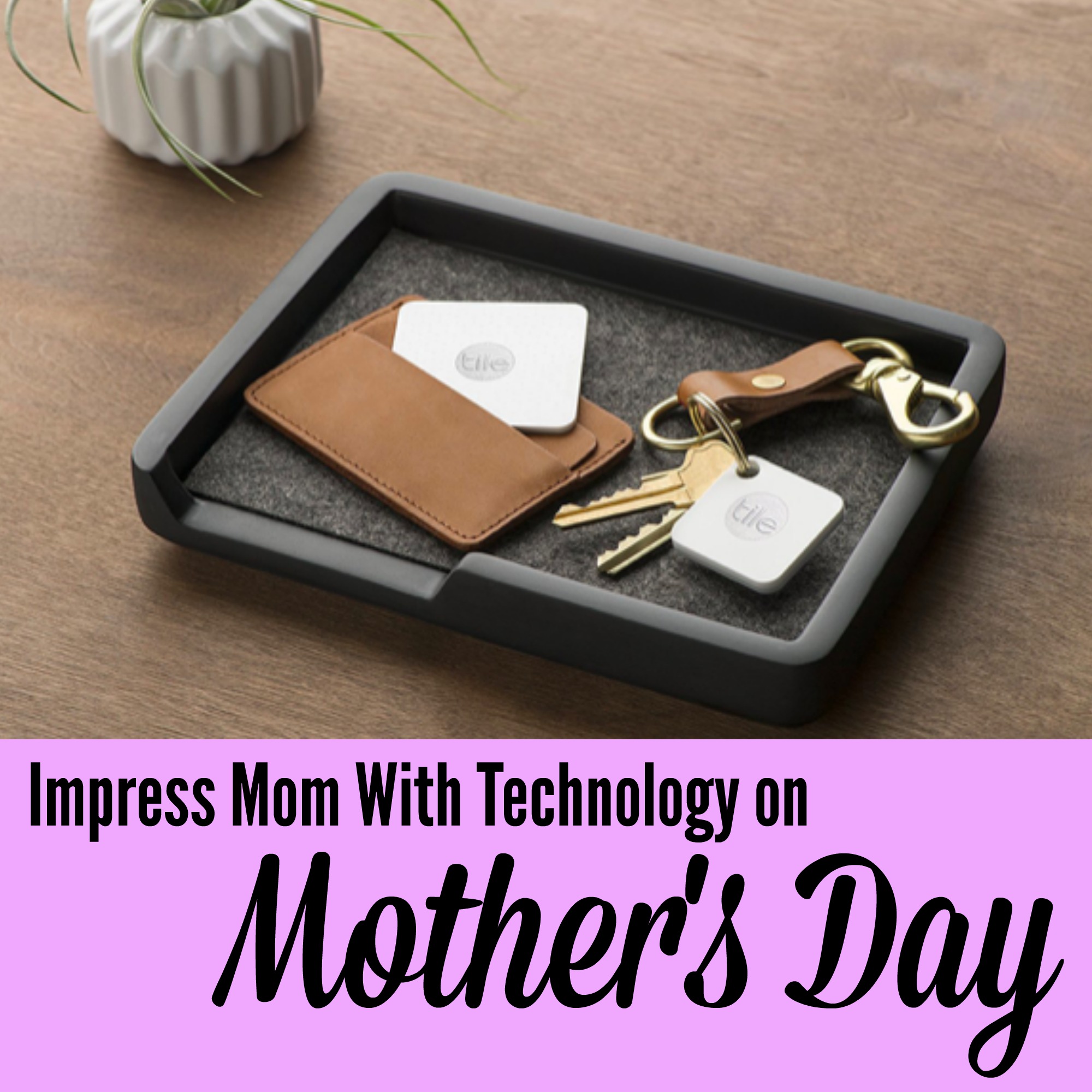 Impress Mom With Technology On Mother's Day
