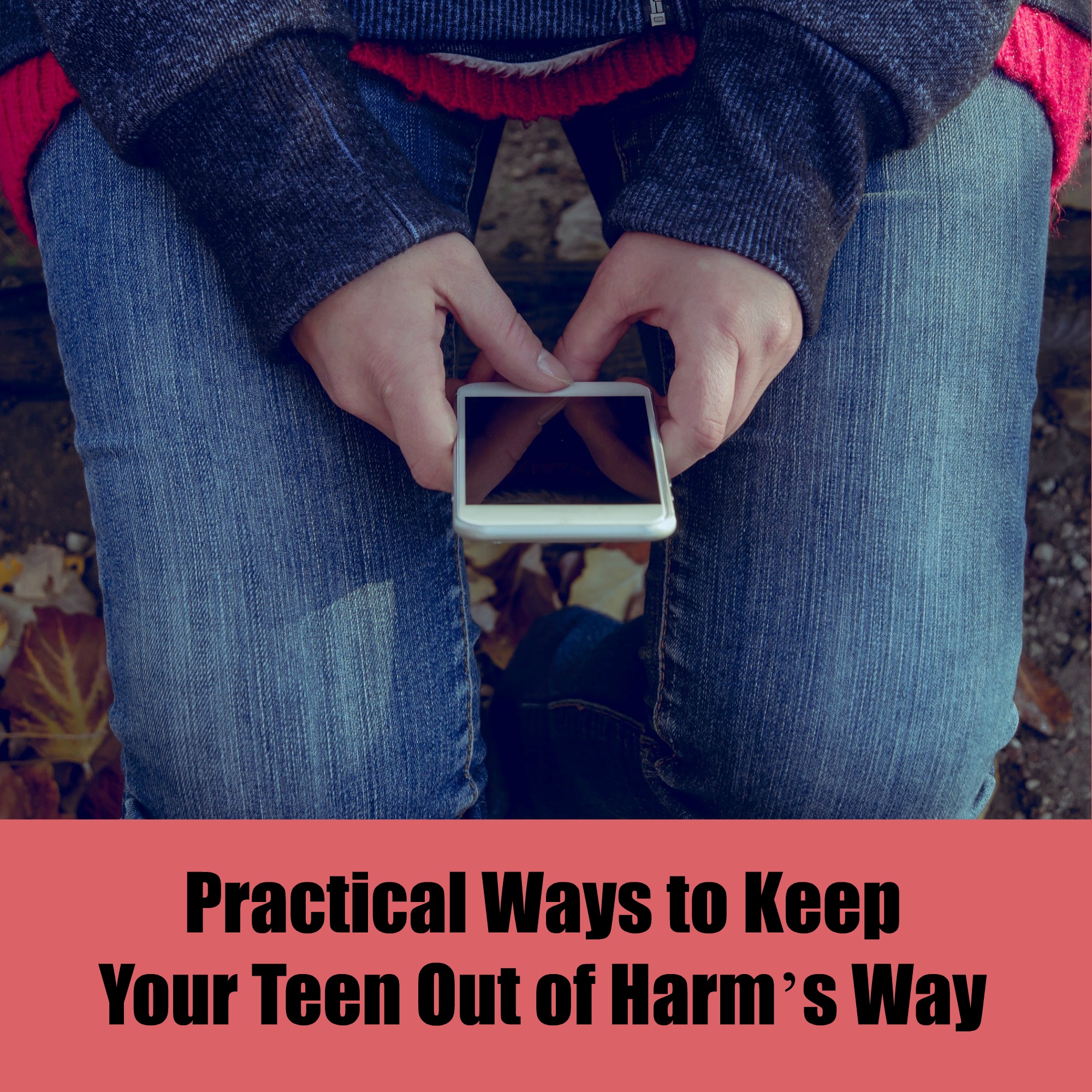 Practical Ways to Keep Your Teens Out of Harm’s Way