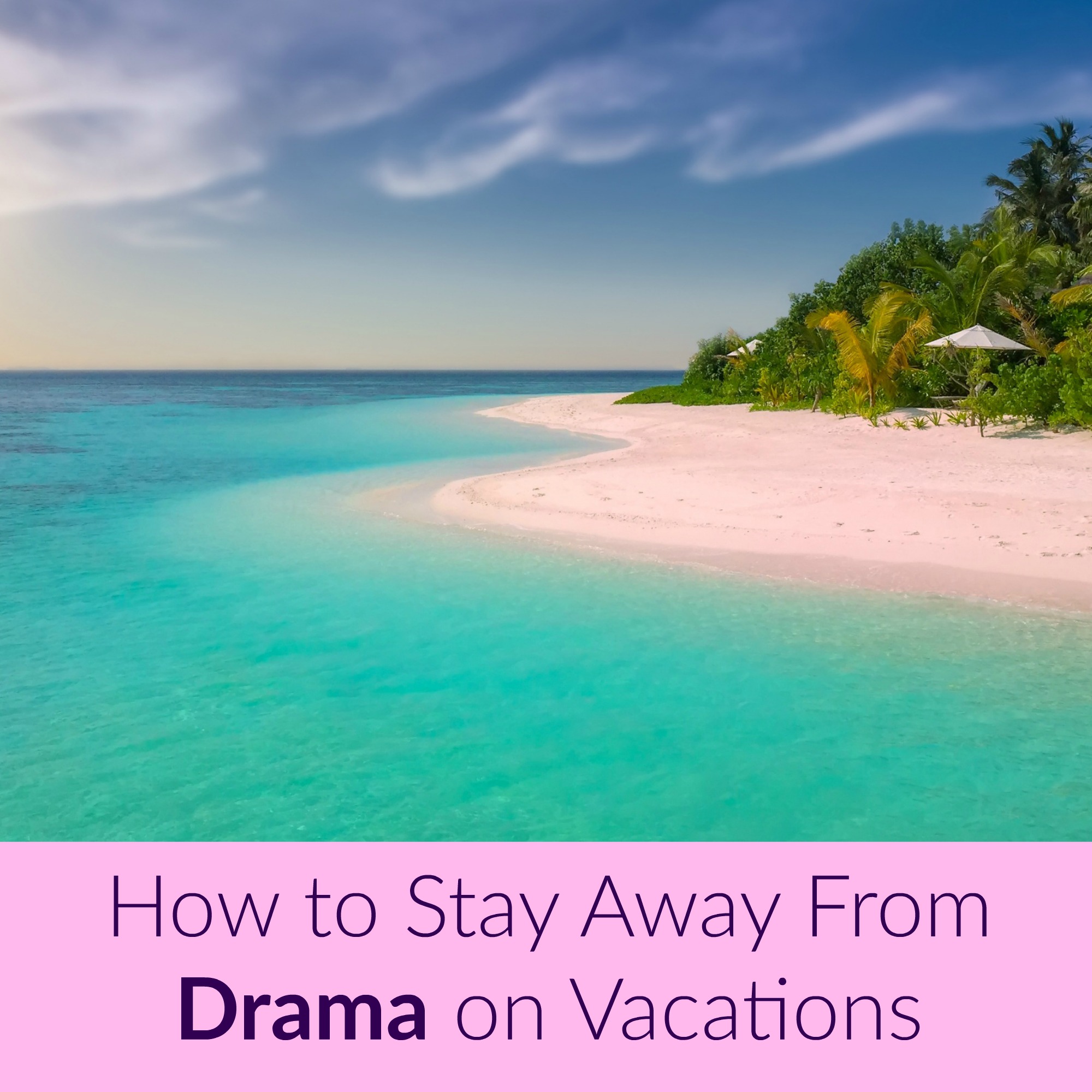 How to Stay Away From Drama on Vacations