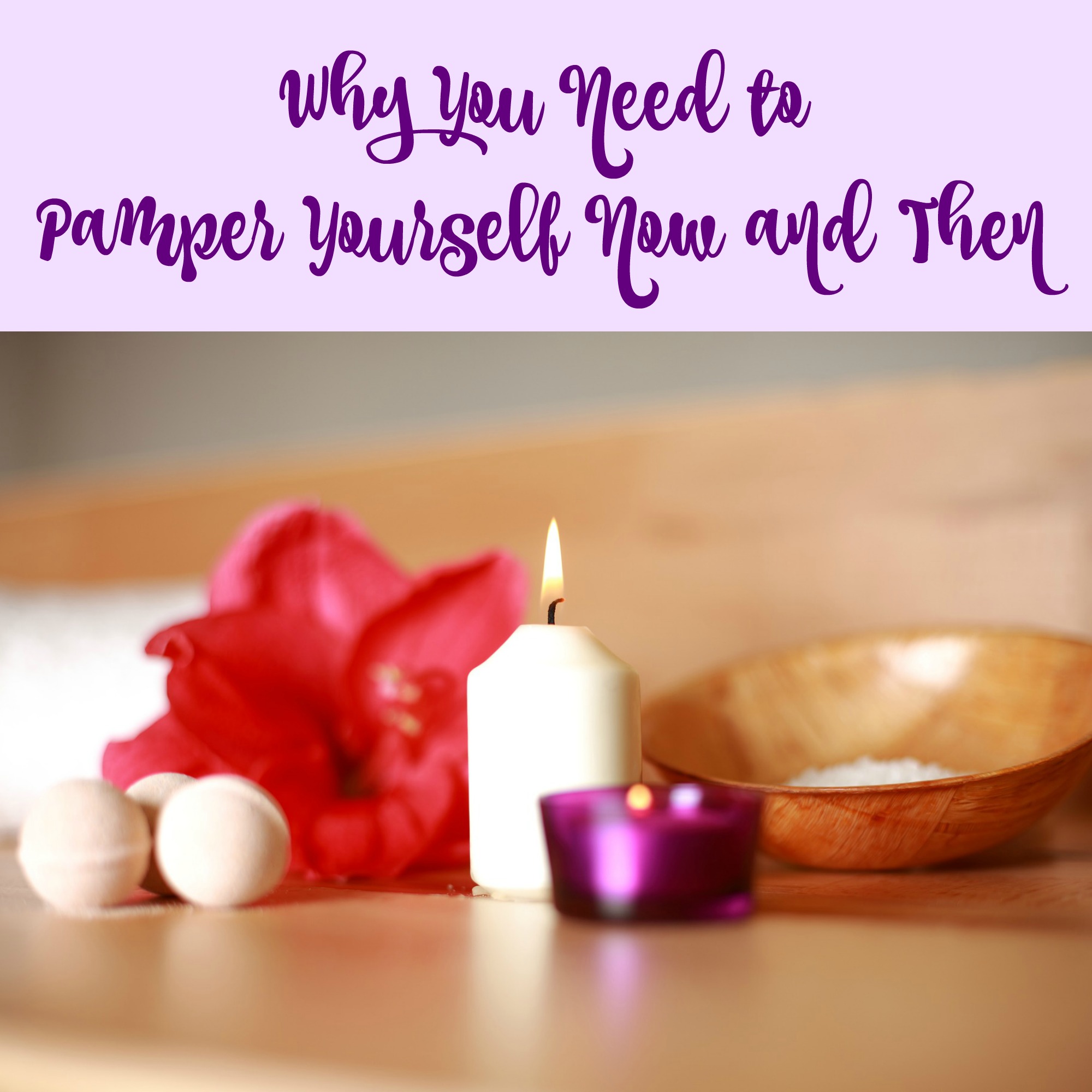 Why You Need to Pamper Yourself Now and Then
