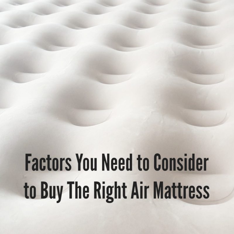 Factors You Need to Consider to Buy The Right Air Mattress