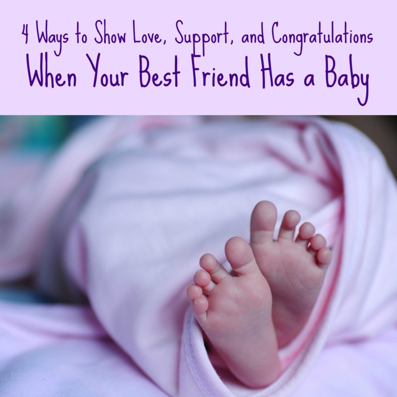 Four Ways to Show Love, Support, and Congratulations When Your Best Friend Has a Baby