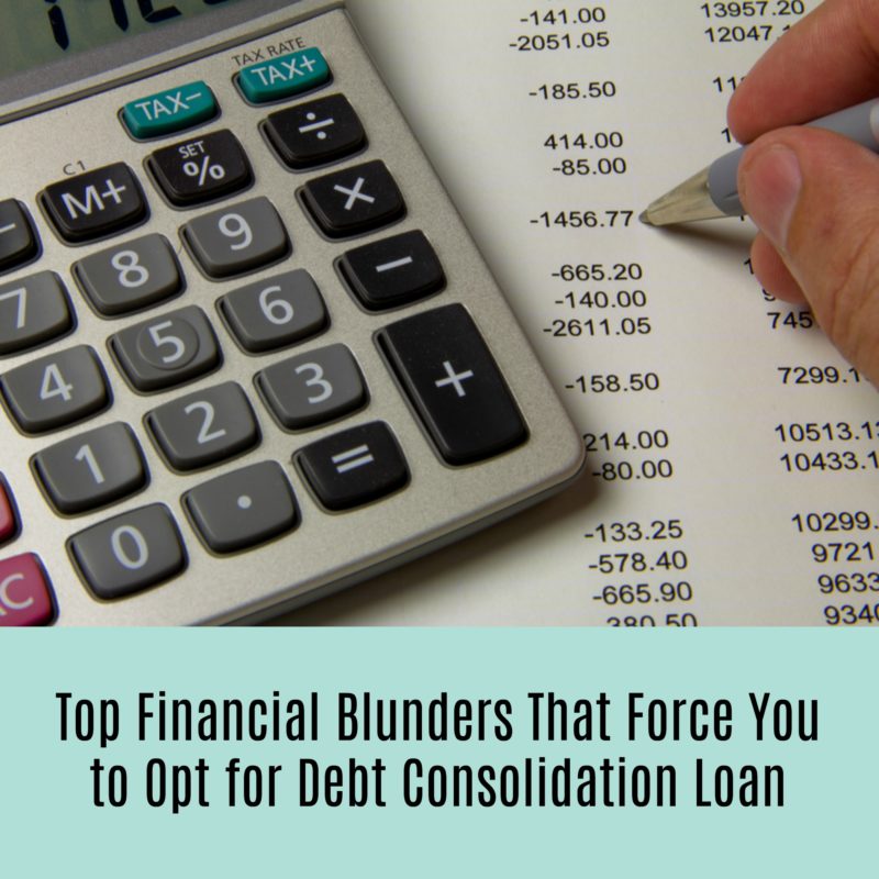 Top Financial Blunders that Force You to Opt for Debt Consolidation Loan