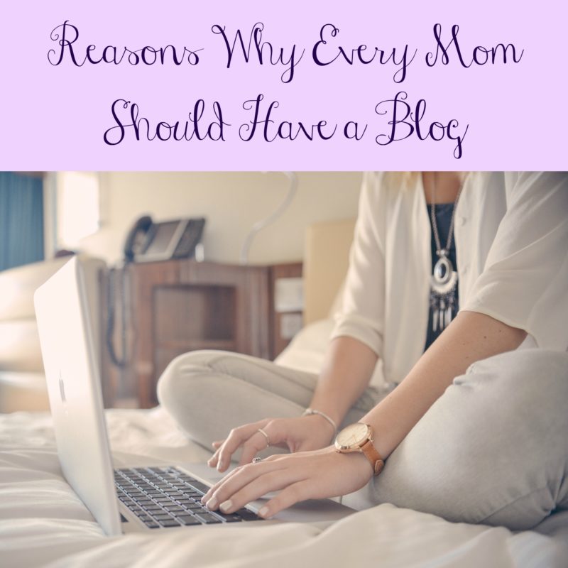 Reasons Why Every Mom Should Have a Blog
