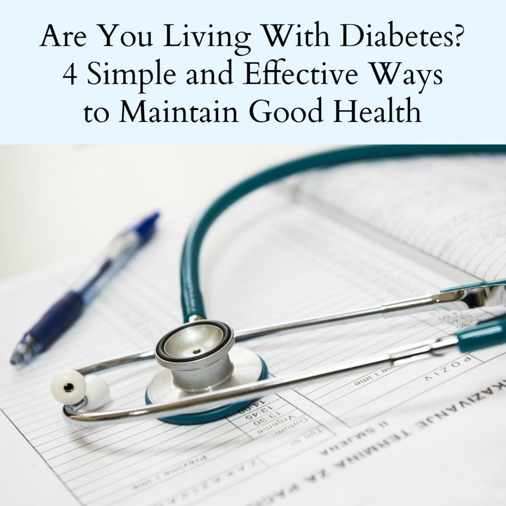 Are You Living With Diabetes? 4 Simple and Effective Ways to Maintain Good Health