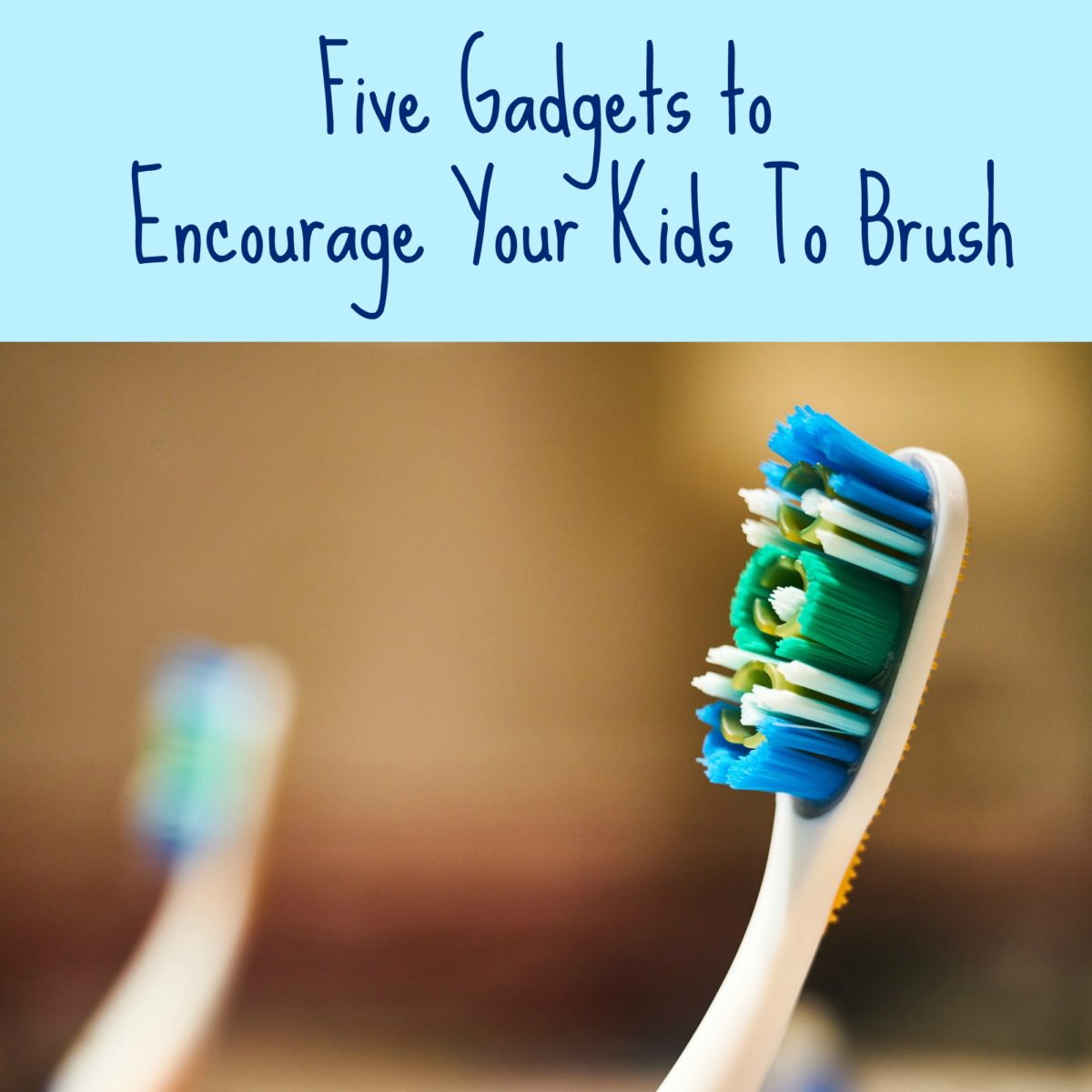 Five Gadgets To Encourage Your Kids To Brush